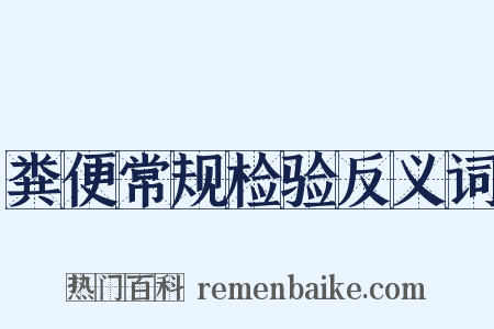 粪便常规检验反义词是什么意思的图片